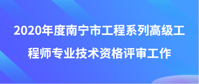 关于开展2020年度南宁市工程系列高级工程师专业技术资格评审工作的通知