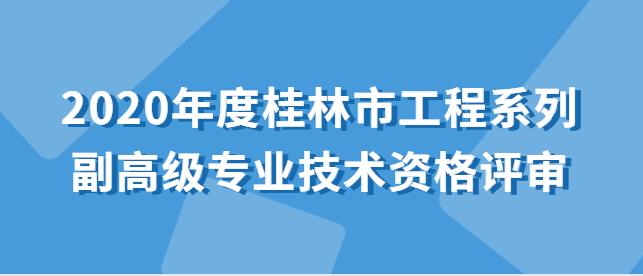 关于开展2020年度桂林市工程系列 副高级专业技术资格评审的通知