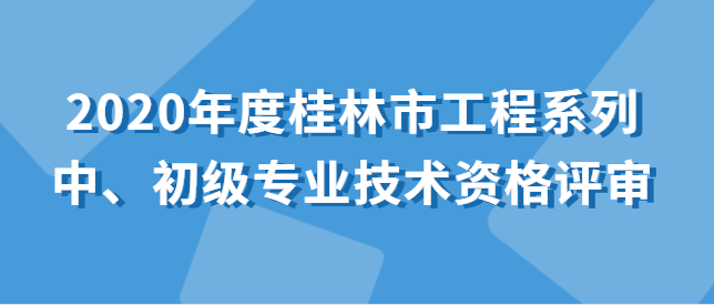 关于开展2020年度桂林市工程系列 中、初级专业技术资格评审工作的通知