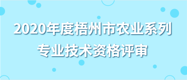 關于開展2020年度梧州市農業系列 專業技術資格評審工作的通知