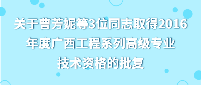 关于曹芳妮等3位同志取得2016年度广西工程系列高级专业技术资格的批复