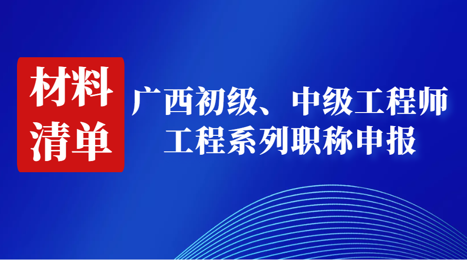 2022年广西工程系列中级、初级职称申报材料清单