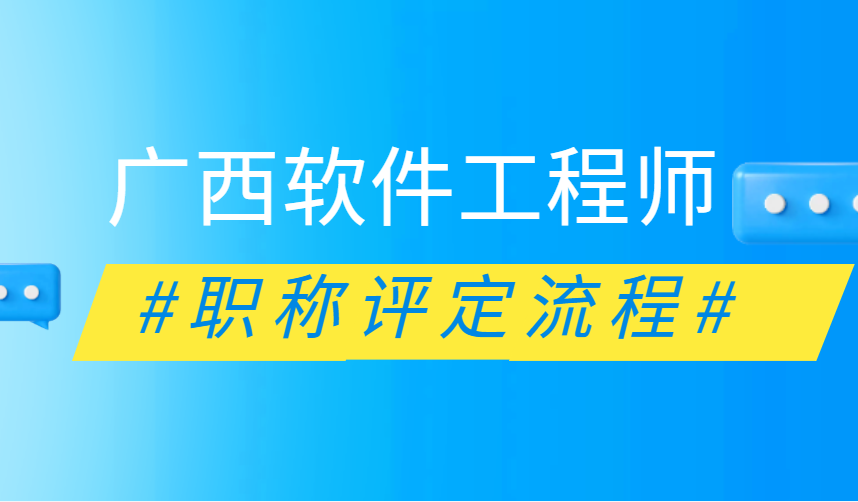 广西软件工程师职称评定条件及流程，职称申报全流程大全