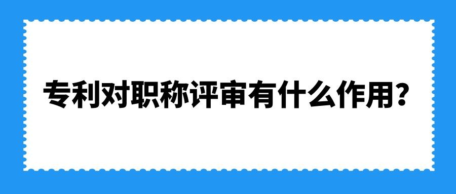 专利对职称评审有什么作用,广西职称评审,