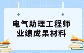 南宁申请电气助理工程师职称的业绩成果,