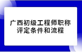 2022年初級工程師職稱評定條件及流程