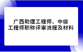 2022年廣西助理工程師、中級工程師職稱評審,