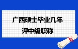 广西硕士毕业几年可以评中级职称？