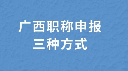 广西职称申报方式晋升、转评、第二职称怎么选？