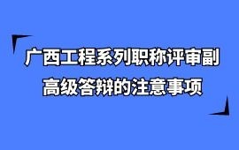 广西工程系列职称评审副高级答辩的注意事项！