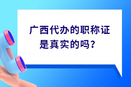 廣西代辦的職稱證是真實的嗎,