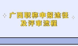 广西职称申报途径及评审流程,