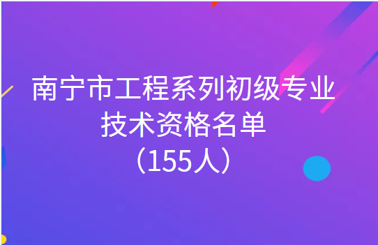（155人）南宁市工程系列初级专业技术资格名单