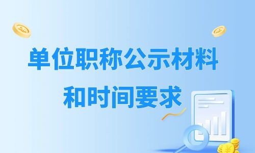 单位对评职称公示材料和时间有什么要求？